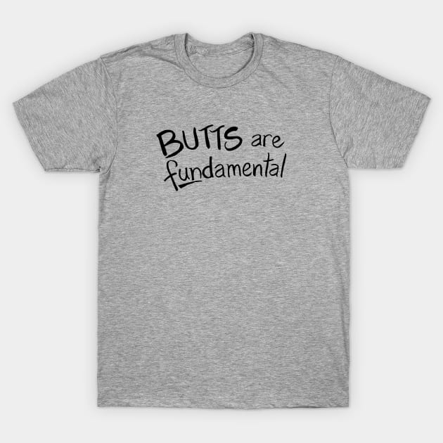 Butts Are Fundamental T-Shirt by Chekhov's Raygun